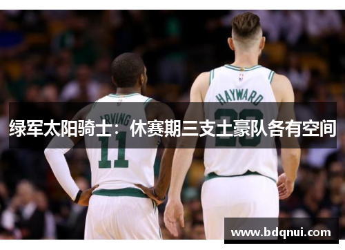 绿军太阳骑士：休赛期三支土豪队各有空间